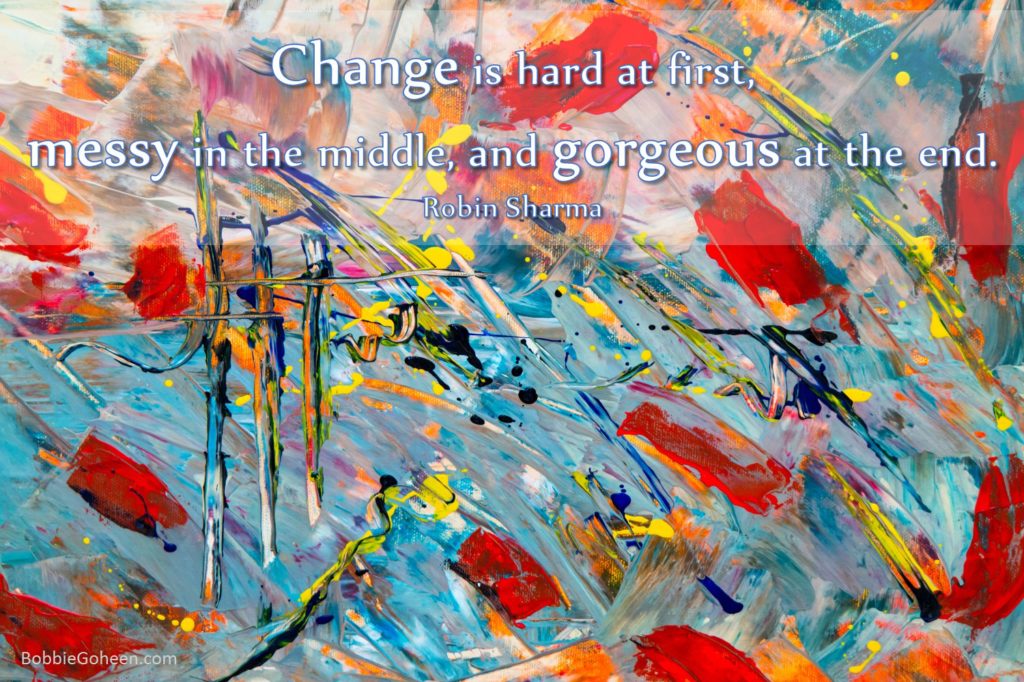 bobbie goheen leadership quote "change is hard at first messy in the middle gorgeous at the end Robin Sharma